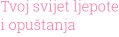 Tvoj svijet ljepote i opu�tanja
